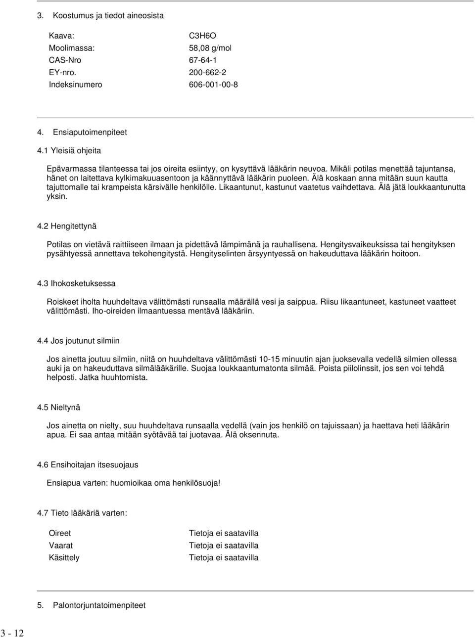 Mikäli potilas menettää tajuntansa, hänet on laitettava kylkimakuuasentoon ja käännyttävä lääkärin puoleen. Älä koskaan anna mitään suun kautta tajuttomalle tai krampeista kärsivälle henkilölle.
