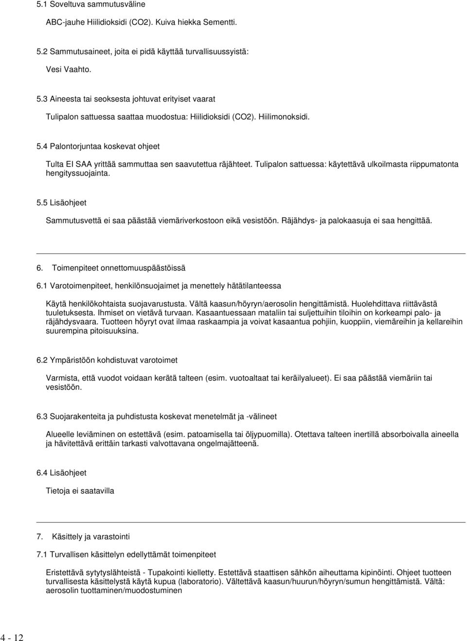 Räjähdys- ja palokaasuja ei saa hengittää. 6. Toimenpiteet onnettomuuspäästöissä 6.1 Varotoimenpiteet, henkilönsuojaimet ja menettely hätätilanteessa Käytä henkilökohtaista suojavarustusta.
