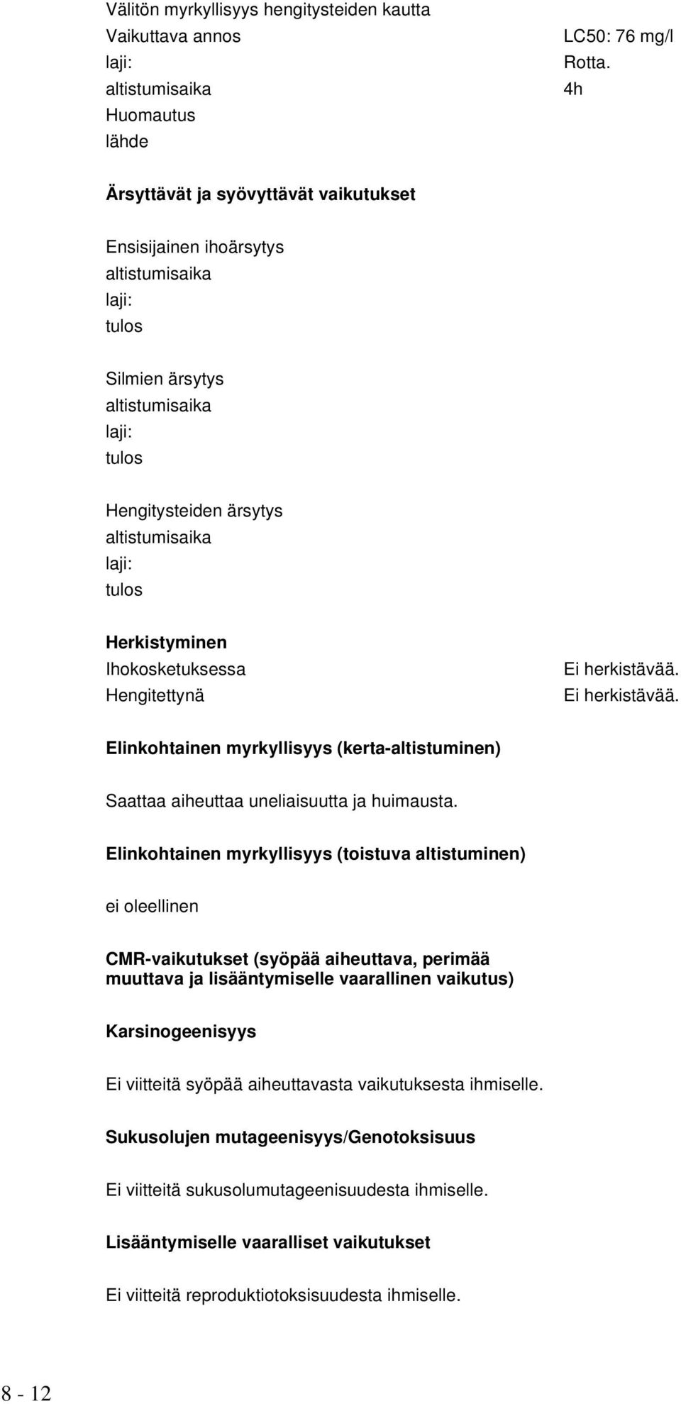 Ei herkistävää. Elinkohtainen myrkyllisyys (kerta-altistuminen) Saattaa aiheuttaa uneliaisuutta ja huimausta.
