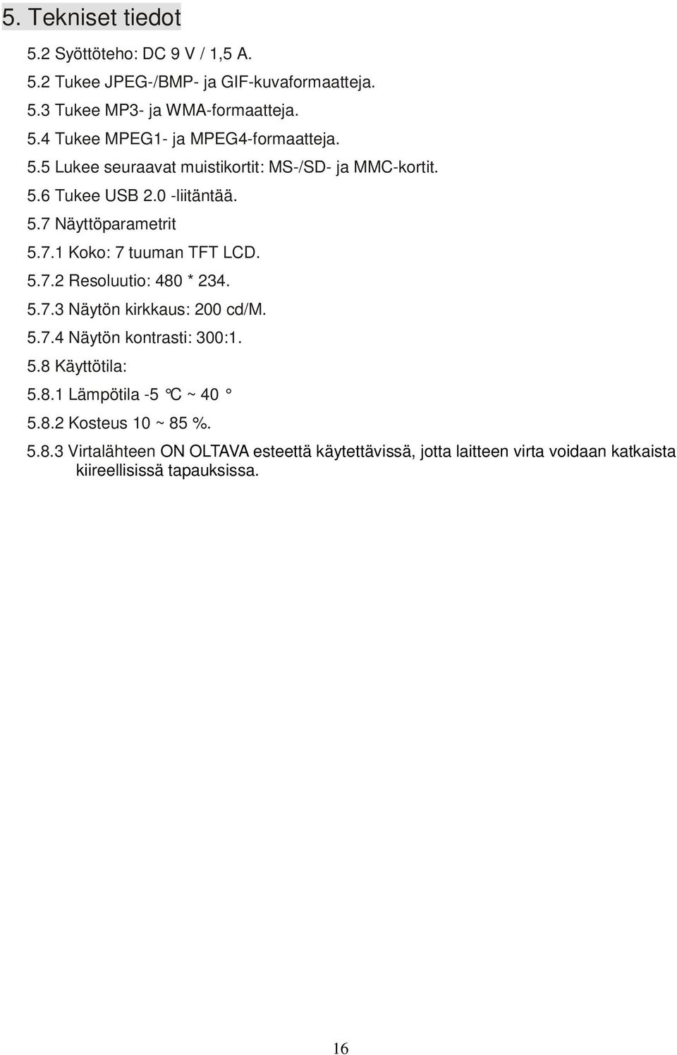 5.7.3 Näytön kirkkaus: 200 cd/m. 5.7.4 Näytön kontrasti: 300:1. 5.8 