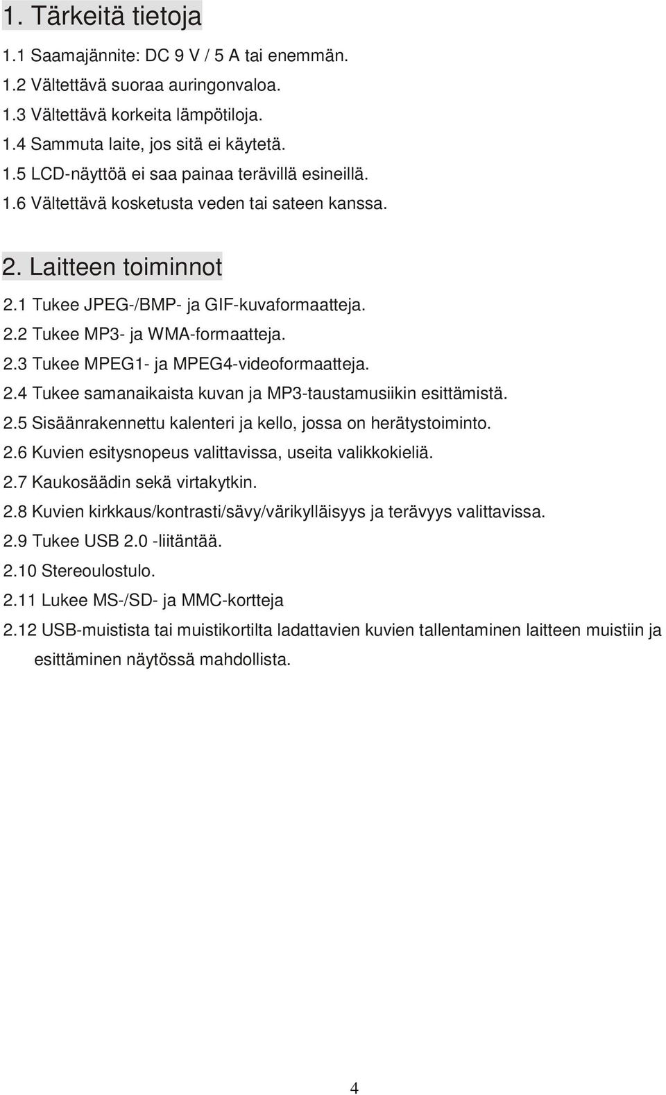 2.5 Sisäänrakennettu kalenteri ja kello, jossa on herätystoiminto. 2.6 Kuvien esitysnopeus valittavissa, useita valikkokieliä. 2.7 Kaukosäädin sekä virtakytkin. 2.8 Kuvien kirkkaus/kontrasti/sävy/värikylläisyys ja terävyys valittavissa.