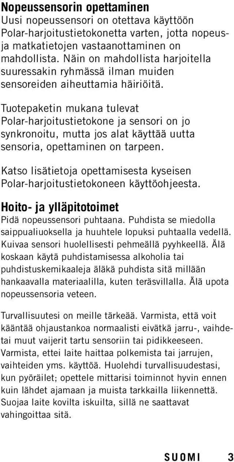 Tuotepaketin mukana tulevat Polar-harjoitustietokone ja sensori on jo synkronoitu, mutta jos alat käyttää uutta sensoria, opettaminen on tarpeen.