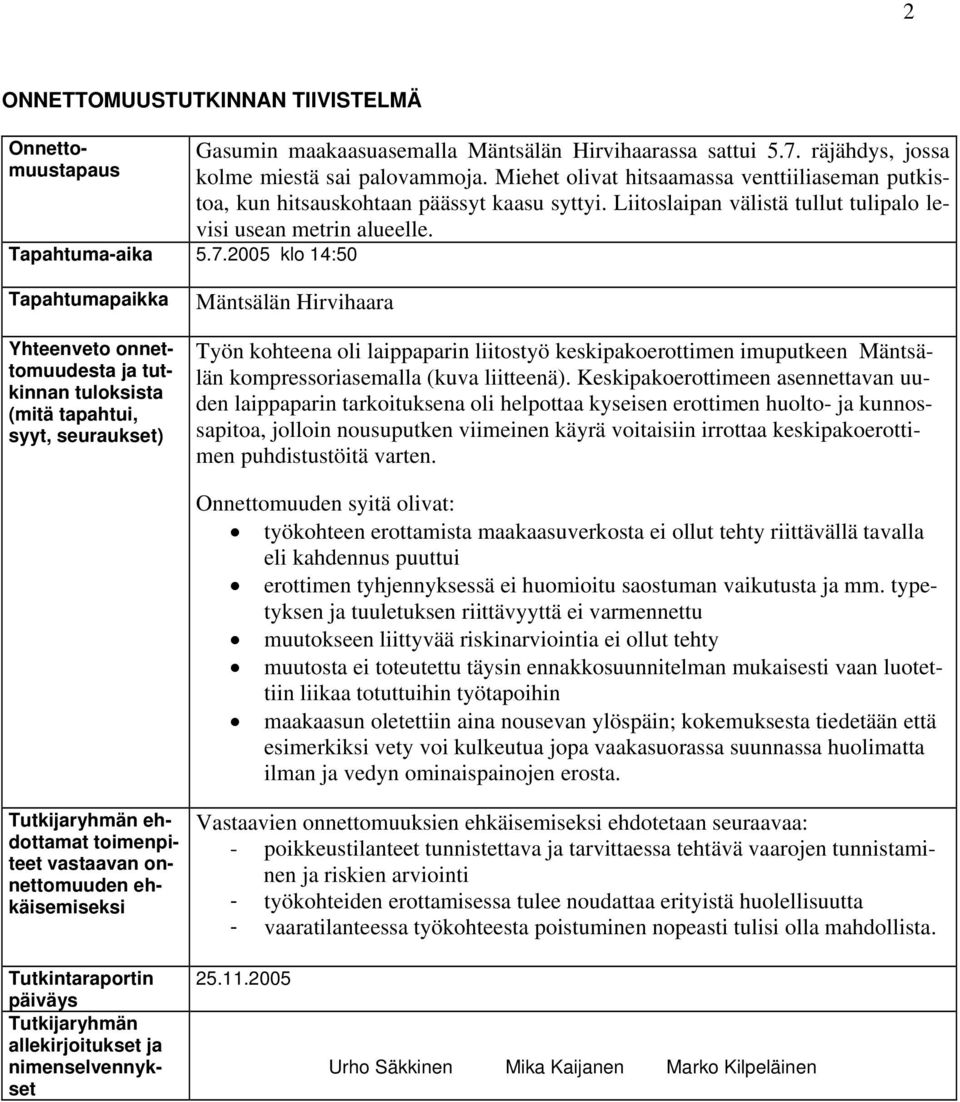 Tapahtumapaikka Yhteenveto onnettomuudesta ja tutkinnan tuloksista (mitä tapahtui, syyt, seuraukset) Mäntsälän Hirvihaara Työn kohteena oli laippaparin liitostyö keskipakoerottimen imuputkeen