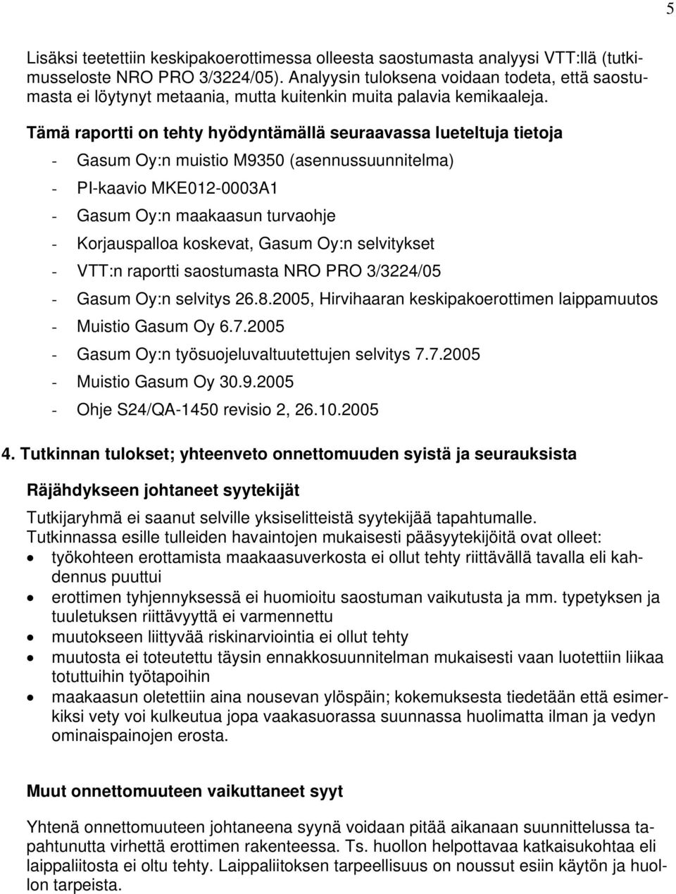 Tämä raportti on tehty hyödyntämällä seuraavassa lueteltuja tietoja - Gasum Oy:n muistio M9350 (asennussuunnitelma) - PI-kaavio MKE012-0003A1 - Gasum Oy:n maakaasun turvaohje - Korjauspalloa