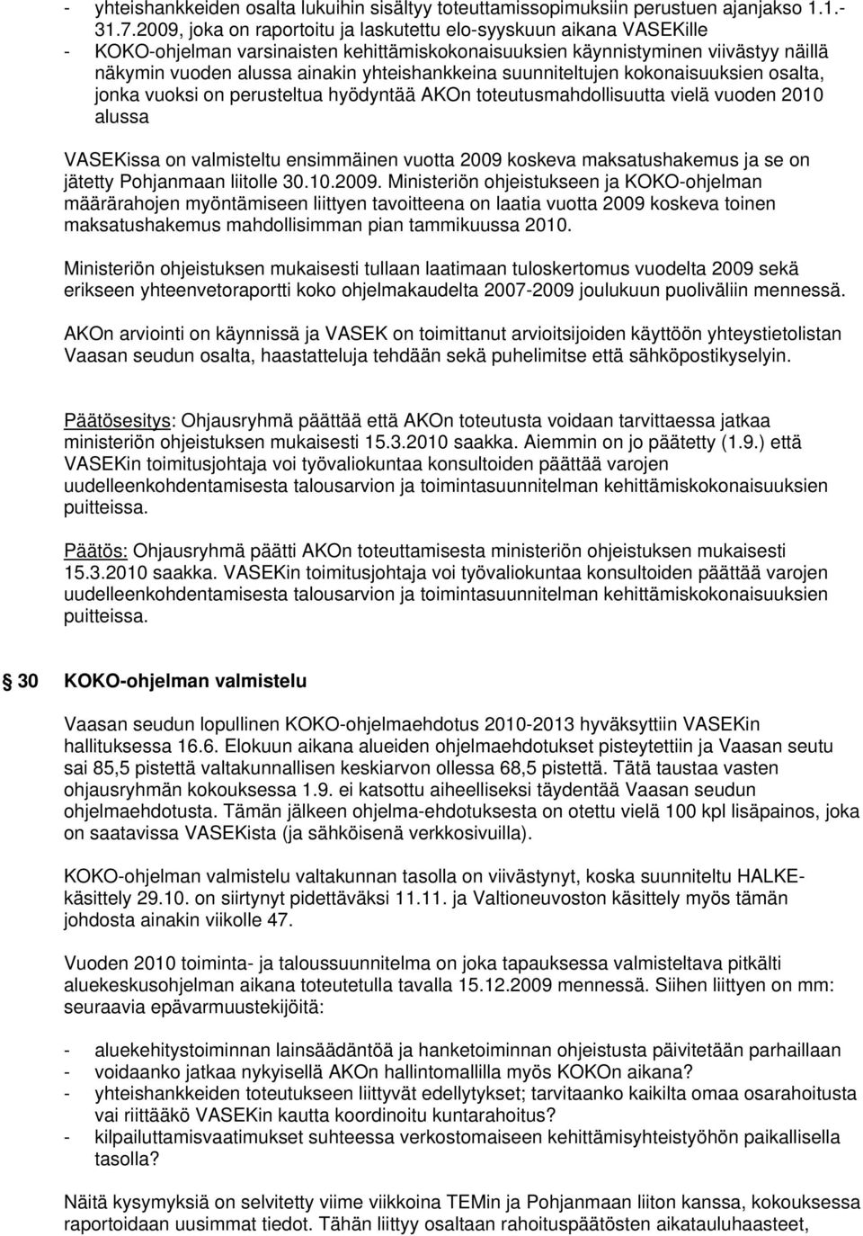 yhteishankkeina suunniteltujen kokonaisuuksien osalta, jonka vuoksi on perusteltua hyödyntää AKOn toteutusmahdollisuutta vielä vuoden 2010 alussa VASEKissa on valmisteltu ensimmäinen vuotta 2009