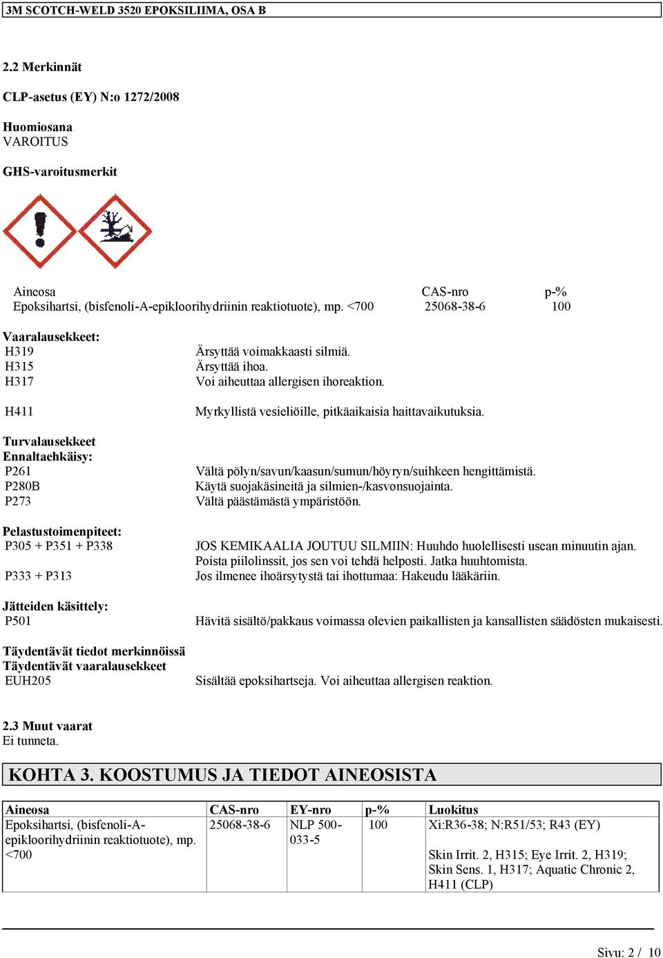 <700 25068-38-6 100 Vaaralausekkeet: H319 H315 H317 H411 Turvalausekkeet Ennaltaehkäisy: P261 P280B P273 Pelastustoimenpiteet: P305 + P351 + P338 P333 + P313 Jätteiden käsittely: P501 Täydentävät