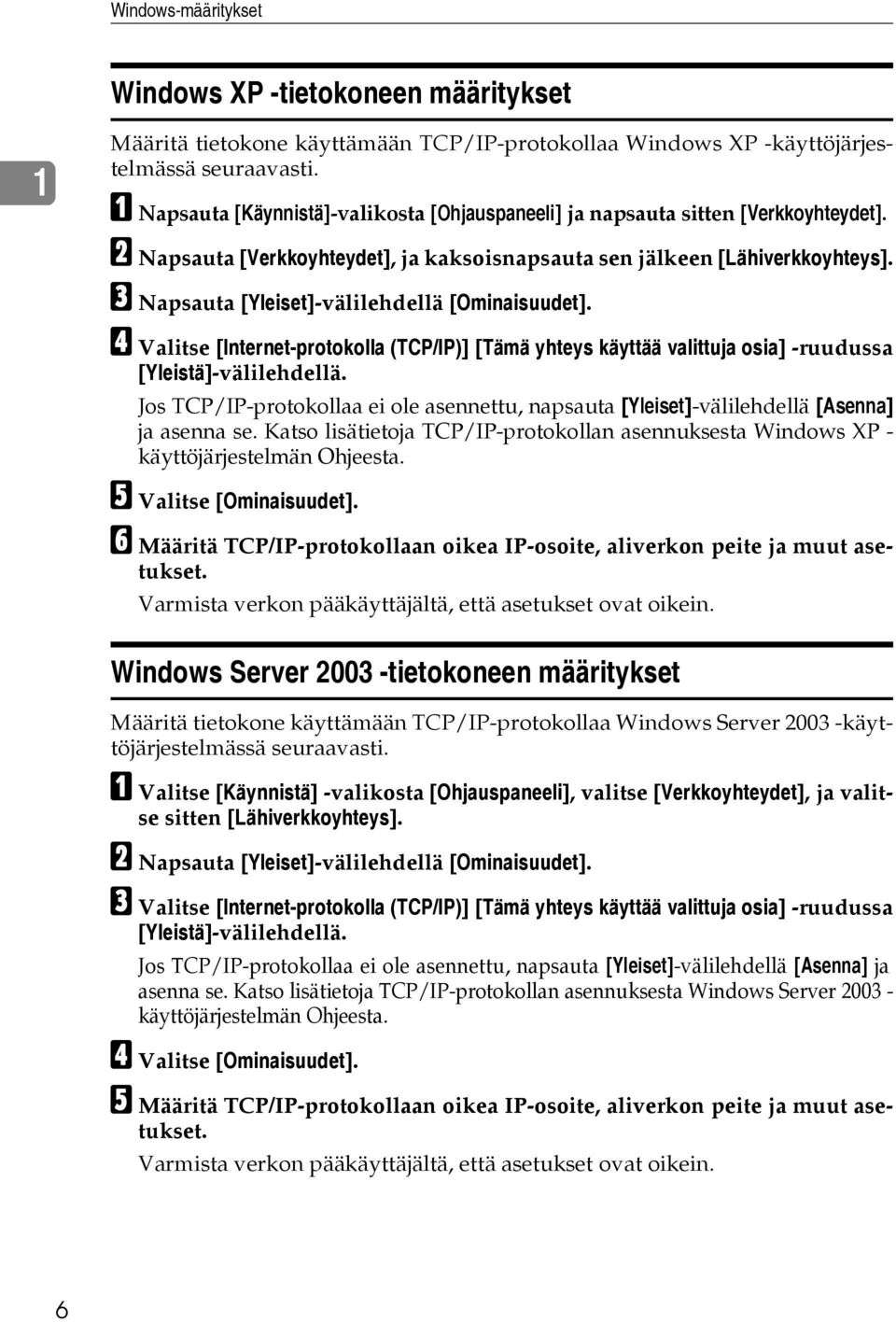 C Napsauta [Yleiset]-välilehdellä [Ominaisuudet]. D Valitse [Internet-protokolla (TCP/IP)] [Tämä yhteys käyttää valittuja osia] -ruudussa [Yleistä]-välilehdellä.