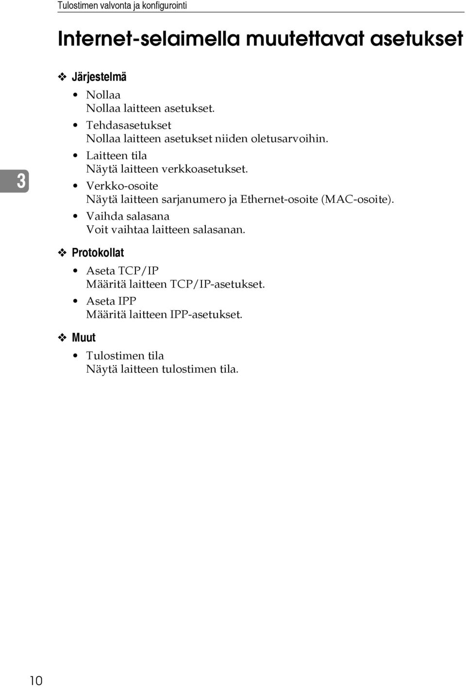 Verkko-osoite Näytä laitteen sarjanumero ja Ethernet-osoite (MAC-osoite). Vaihda salasana Voit vaihtaa laitteen salasanan.