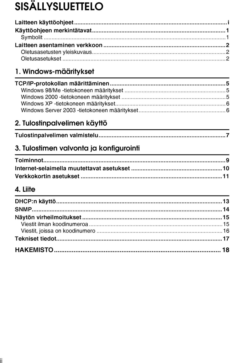 ..6 Windows Server 2003 -tietokoneen määritykset...6 2. Tulostinpalvelimen käyttö Tulostinpalvelimen valmistelu...7 3. Tulostimen valvonta ja konfigurointi Toiminnot.