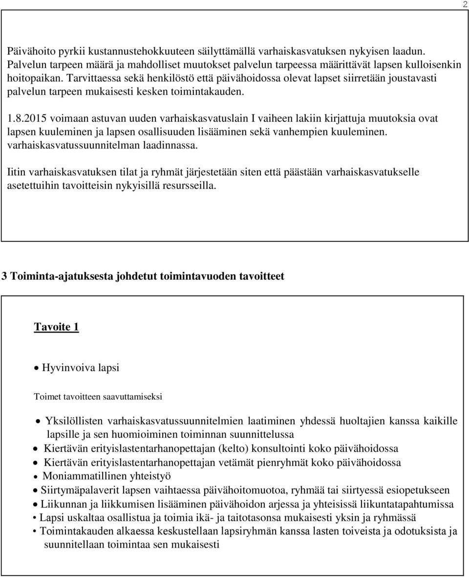 Tarvittaessa sekä henkilöstö että päivähoidossa olevat lapset siirretään joustavasti palvelun tarpeen mukaisesti kesken toimintakauden. 1.8.