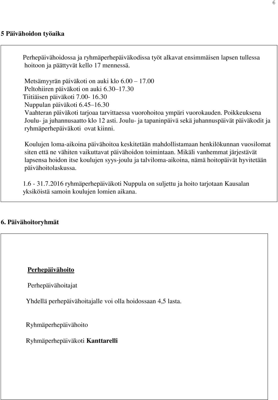 Poikkeuksena Joulu- ja juhannusaatto klo 12 asti. Joulu- ja tapaninpäivä sekä juhannuspäivät päiväkodit ja ryhmäperhepäiväkoti ovat kiinni.