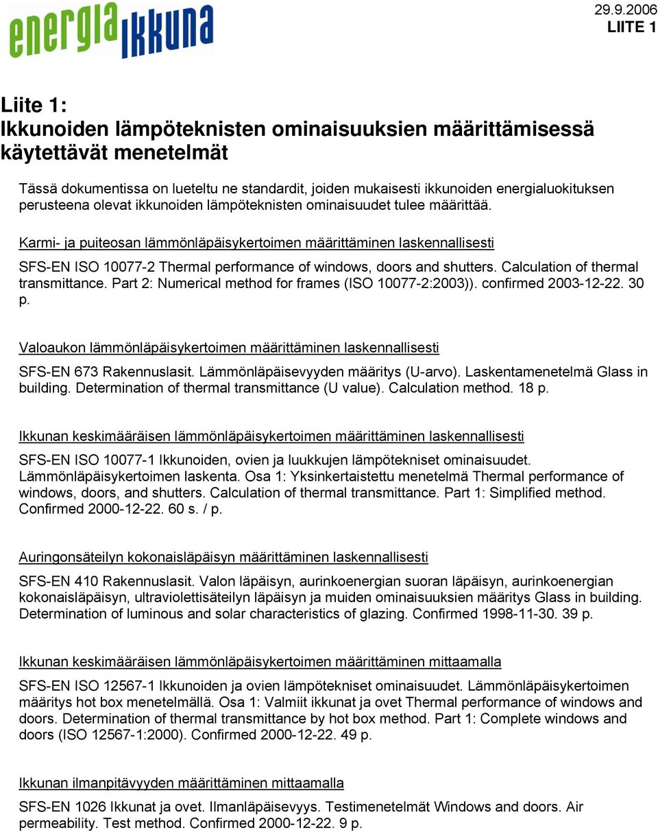 Karmi- ja puiteosan lämmönläpäisykertoimen määrittäminen laskennallisesti SFS-EN ISO 10077-2 Thermal performance of windows, doors and shutters. Calculation of thermal transmittance.