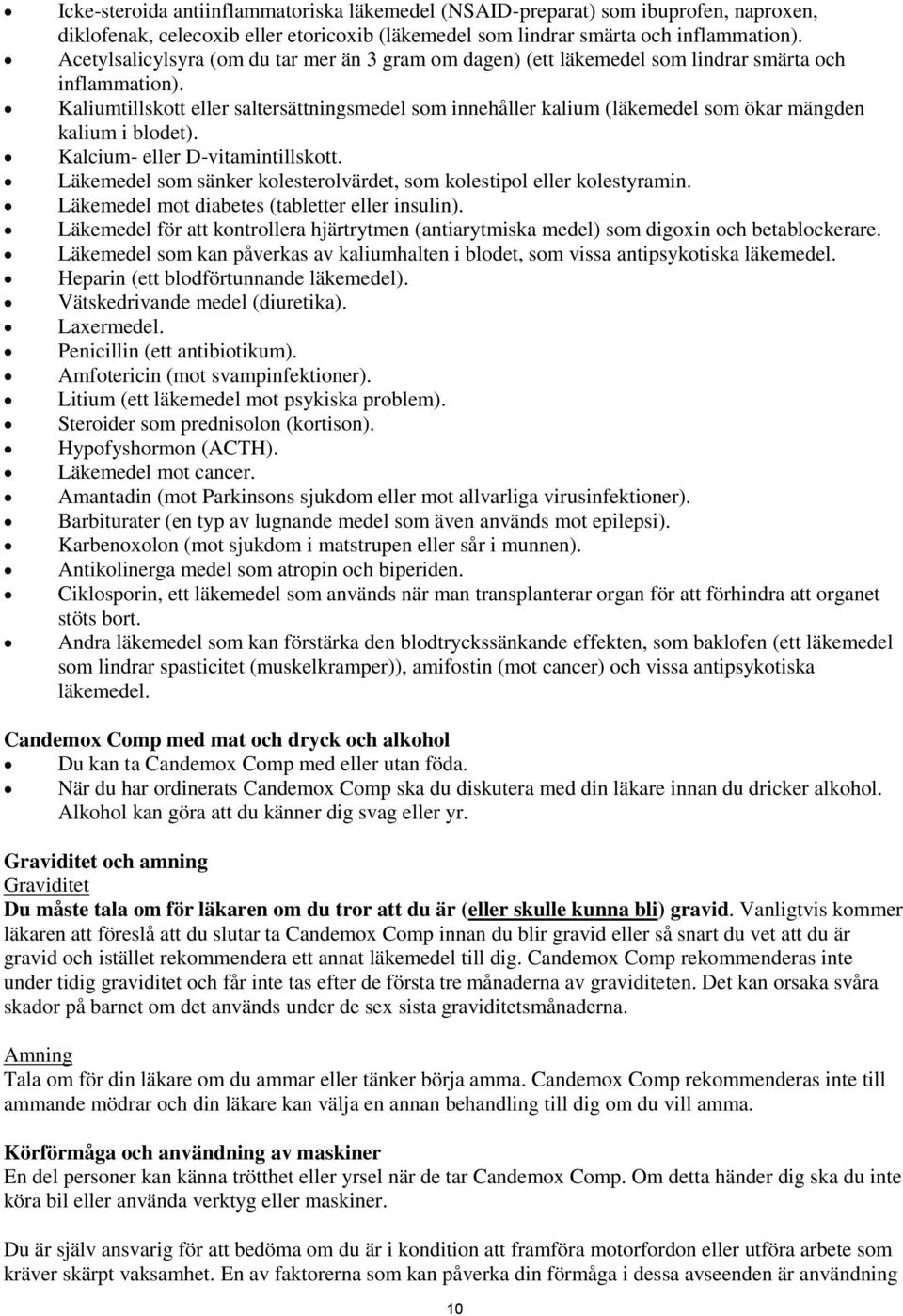 Kaliumtillskott eller saltersättningsmedel som innehåller kalium (läkemedel som ökar mängden kalium i blodet). Kalcium- eller D-vitamintillskott.