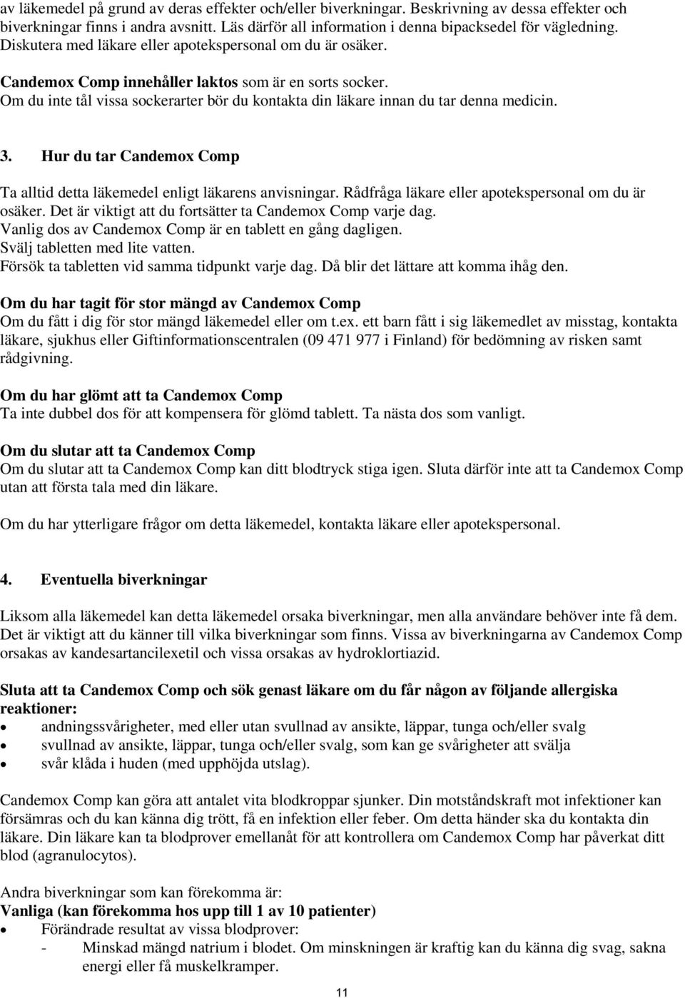 Om du inte tål vissa sockerarter bör du kontakta din läkare innan du tar denna medicin. 3. Hur du tar Candemox Comp Ta alltid detta läkemedel enligt läkarens anvisningar.