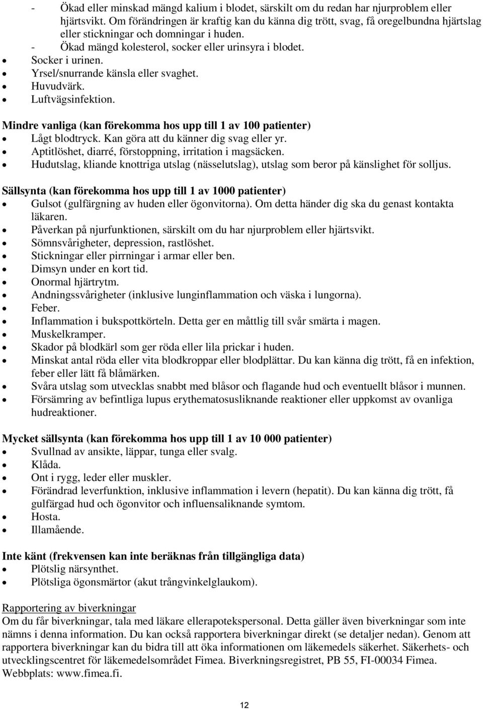 Yrsel/snurrande känsla eller svaghet. Huvudvärk. Luftvägsinfektion. Mindre vanliga (kan förekomma hos upp till 1 av 100 patienter) Lågt blodtryck. Kan göra att du känner dig svag eller yr.