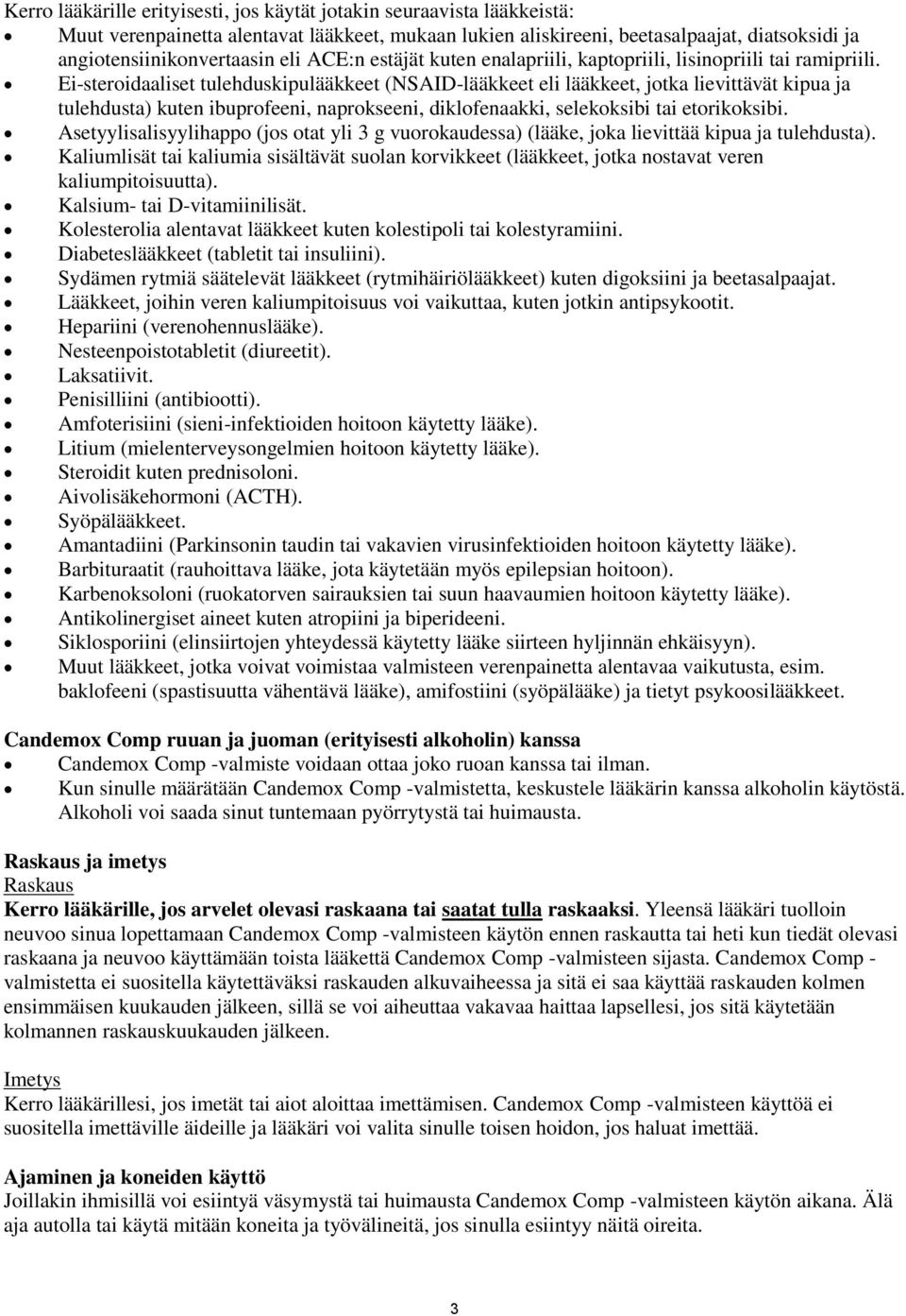 Ei-steroidaaliset tulehduskipulääkkeet (NSAID-lääkkeet eli lääkkeet, jotka lievittävät kipua ja tulehdusta) kuten ibuprofeeni, naprokseeni, diklofenaakki, selekoksibi tai etorikoksibi.