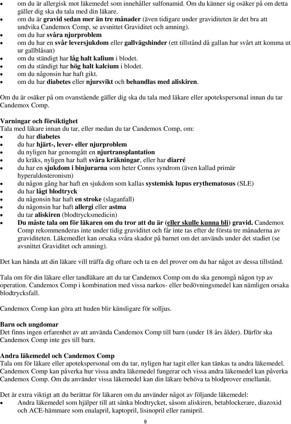 om du har svåra njurproblem om du har en svår leversjukdom eller gallvägshinder (ett tillstånd då gallan har svårt att komma ut ur gallblåsan) om du ständigt har låg halt kalium i blodet.