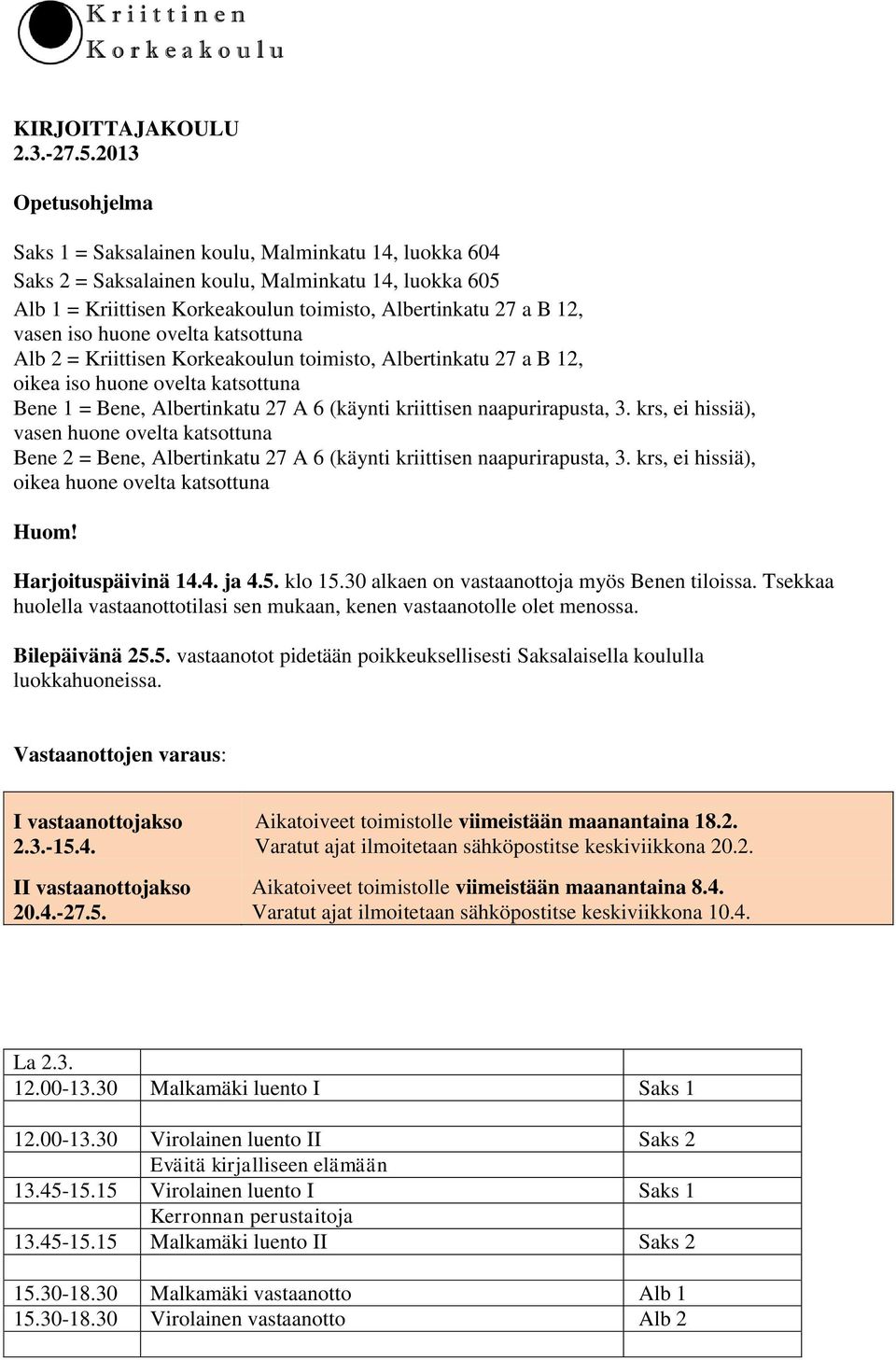 iso huone ovelta katsottuna Alb 2 = Kriittisen Korkeakoulun toimisto, Albertinkatu 27 a B 12, oikea iso huone ovelta katsottuna Bene 1 = Bene, Albertinkatu 27 A 6 (käynti kriittisen naapurirapusta, 3.