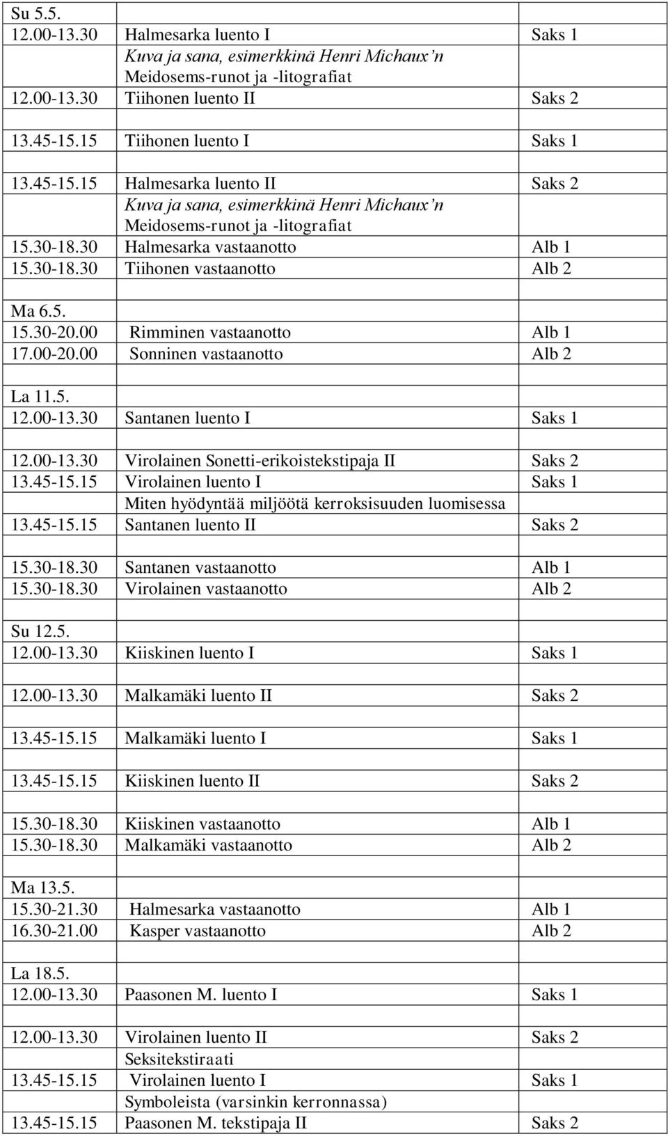 00 Rimminen vastaanotto Alb 1 17.00-20.00 Sonninen vastaanotto Alb 2 La 11.5. 12.00-13.30 Santanen luento I Saks 1 12.00-13.30 Virolainen Sonetti-erikoistekstipaja II Saks 2 Miten hyödyntää miljöötä kerroksisuuden luomisessa 13.