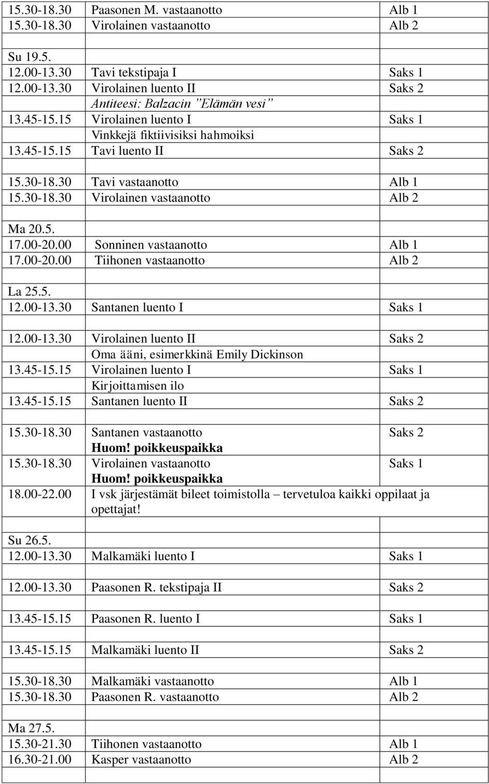 15 Santanen luento II Saks 2 15.30-18.30 Santanen vastaanotto Saks 2 Huom! poikkeuspaikka 15.30-18.30 Virolainen vastaanotto Saks 1 Huom! poikkeuspaikka 18.00-22.