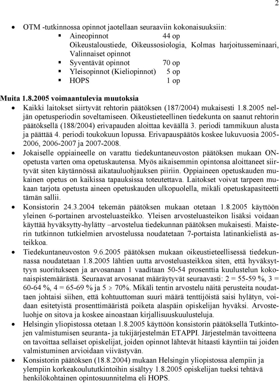 Oikeustieteellinen tiedekunta on saanut rehtorin päätöksellä (188/2004) erivapauden aloittaa keväällä 3. periodi tammikuun alusta ja päättää 4. periodi toukokuun lopussa.