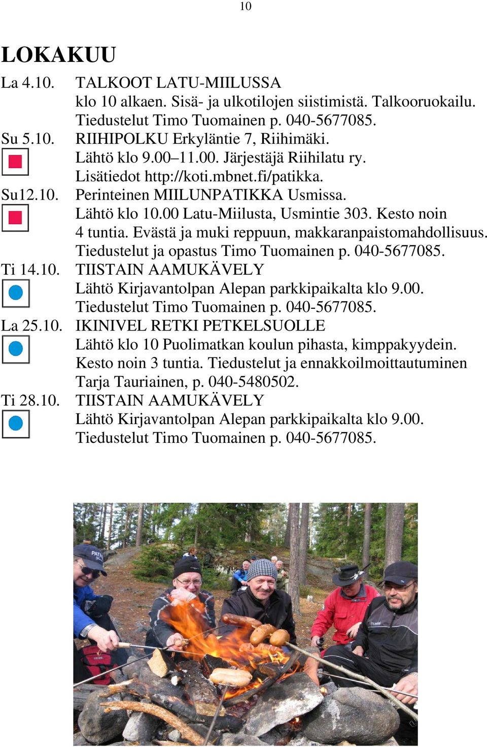 Evästä ja muki reppuun, makkaranpaistomahdollisuus. Tiedustelut ja opastus Timo Tuomainen p. 040-5677085. Ti 14.10. TIISTAIN AAMUKÄVELY Lähtö Kirjavantolpan Alepan parkkipaikalta klo 9.00. La 25.10. IKINIVEL RETKI PETKELSUOLLE Lähtö klo 10 Puolimatkan koulun pihasta, kimppakyydein.