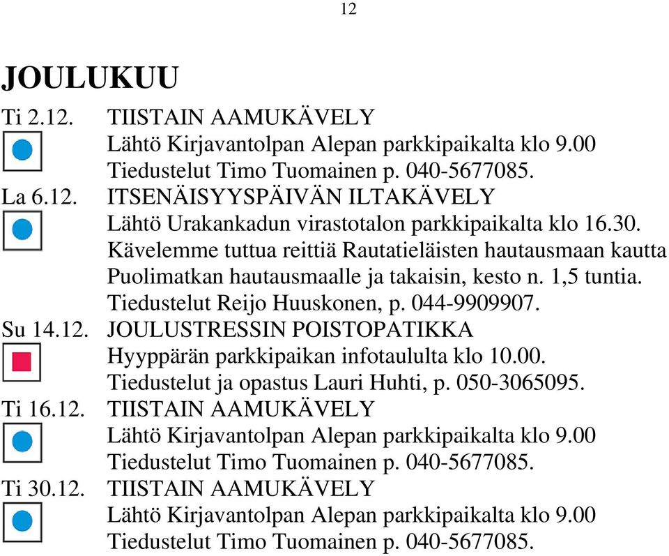Kävelemme tuttua reittiä Rautatieläisten hautausmaan kautta Puolimatkan hautausmaalle ja takaisin, kesto n. 1,5 tuntia. Tiedustelut Reijo Huuskonen, p. 044-9909907.