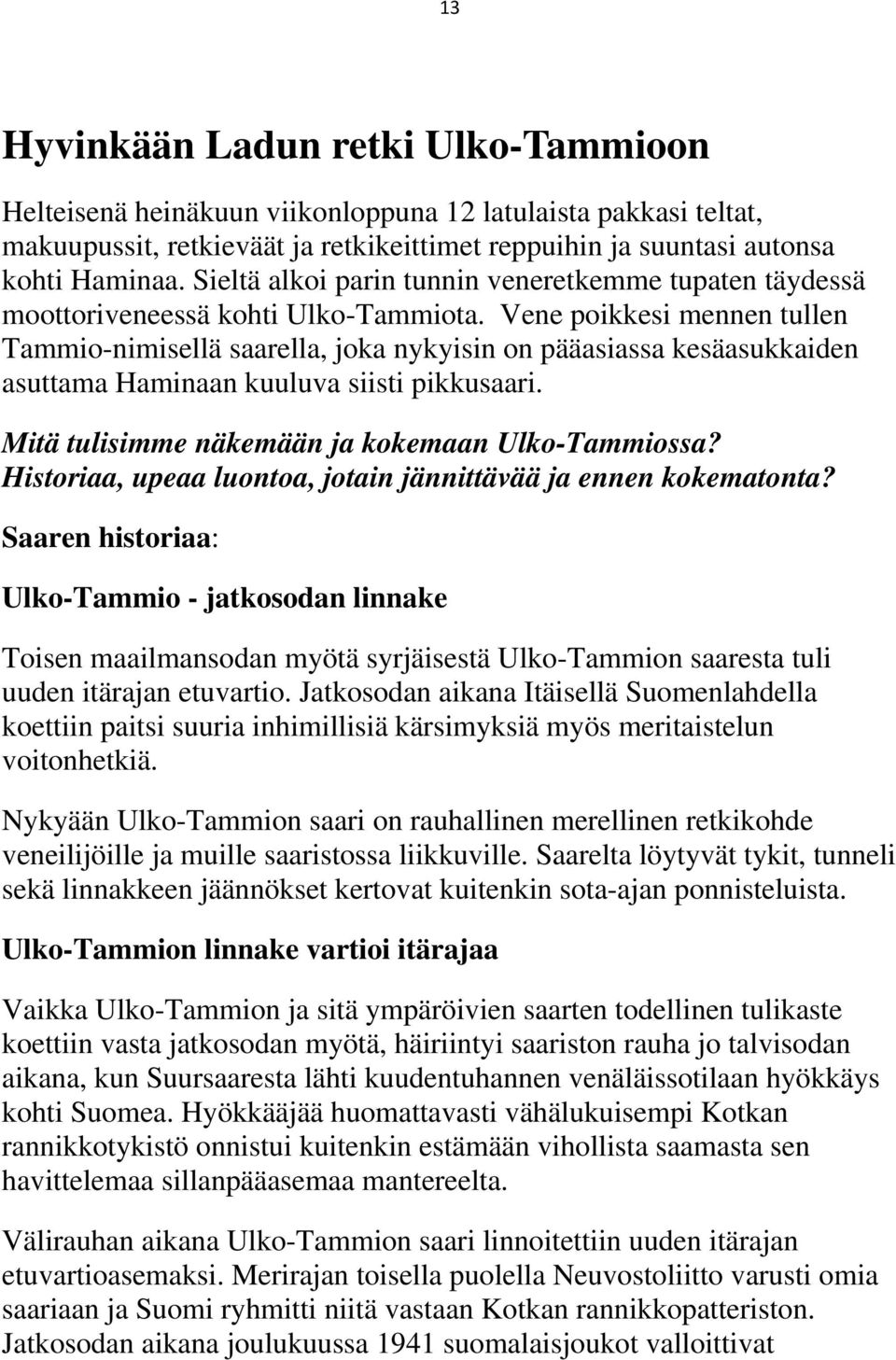 Vene poikkesi mennen tullen Tammio-nimisellä saarella, joka nykyisin on pääasiassa kesäasukkaiden asuttama Haminaan kuuluva siisti pikkusaari. Mitä tulisimme näkemään ja kokemaan Ulko-Tammiossa?