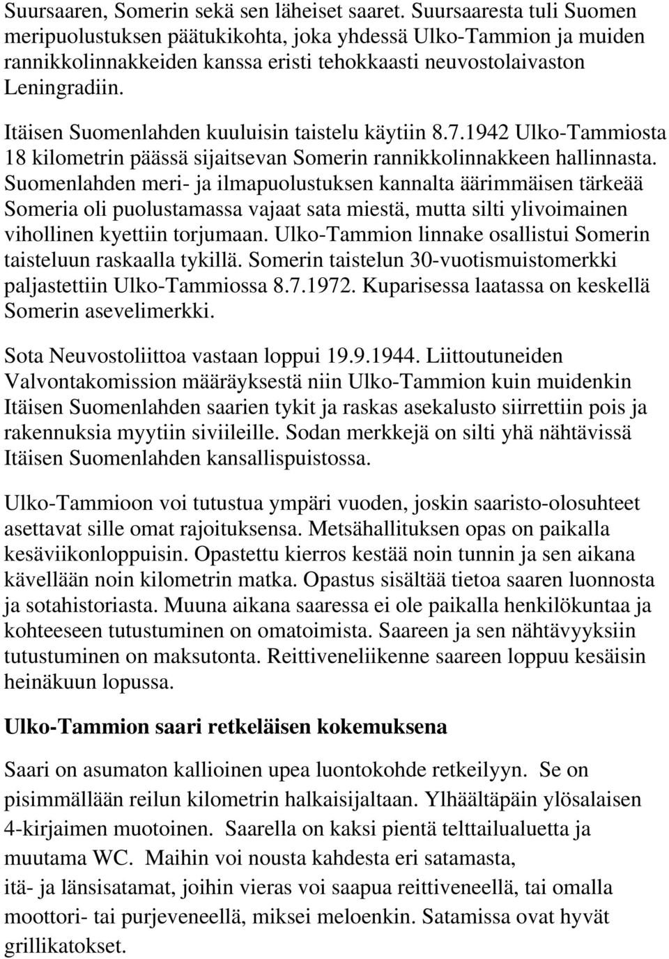 Itäisen Suomenlahden kuuluisin taistelu käytiin 8.7.1942 Ulko-Tammiosta 18 kilometrin päässä sijaitsevan Somerin rannikkolinnakkeen hallinnasta.