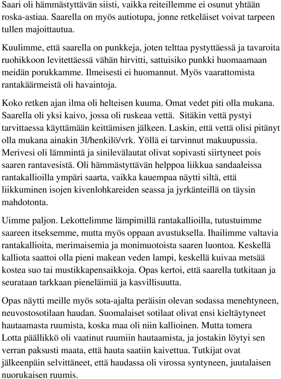 Myös vaarattomista rantakäärmeistä oli havaintoja. Koko retken ajan ilma oli helteisen kuuma. Omat vedet piti olla mukana. Saarella oli yksi kaivo, jossa oli ruskeaa vettä.