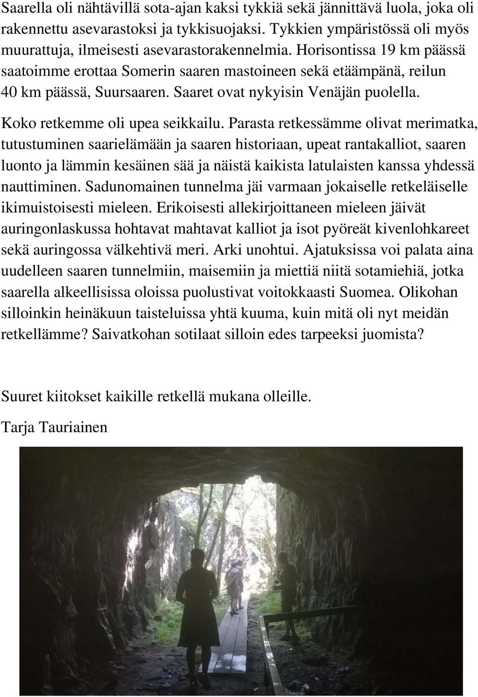 Parasta retkessämme olivat merimatka, tutustuminen saarielämään ja saaren historiaan, upeat rantakalliot, saaren luonto ja lämmin kesäinen sää ja näistä kaikista latulaisten kanssa yhdessä