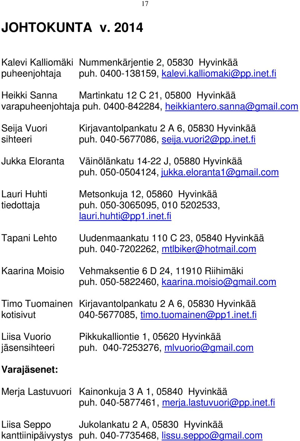 040-5677086, seija.vuori2@pp.inet.fi Väinölänkatu 14-22 J, 05880 Hyvinkää puh. 050-0504124, jukka.eloranta1@gmail.com Lauri Huhti Metsonkuja 12, 05860 Hyvinkää tiedottaja puh.