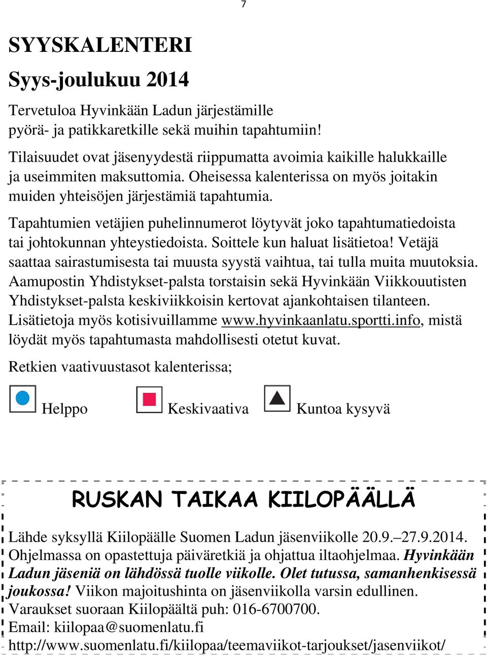 Tapahtumien vetäjien puhelinnumerot löytyvät joko tapahtumatiedoista tai johtokunnan yhteystiedoista. Soittele kun haluat lisätietoa!