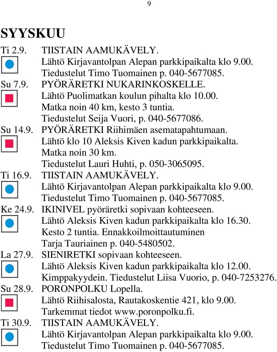 Ti 16.9. TIISTAIN AAMUKÄVELY. Lähtö Kirjavantolpan Alepan parkkipaikalta klo 9.00. Ke 24.9. IKINIVEL pyöräretki sopivaan kohteeseen. Lähtö Aleksis Kiven kadun parkkipaikalta klo 16.30. Kesto 2 tuntia.