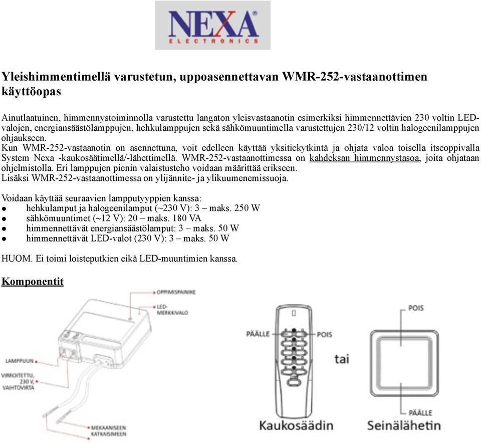 Kun WMR-252-vastaanotin on asennettuna, voit edelleen käyttää yksitiekytkintä ja ohjata valoa toisella itseoppivalla System Nexa -kaukosäätimellä/-lähettimellä.