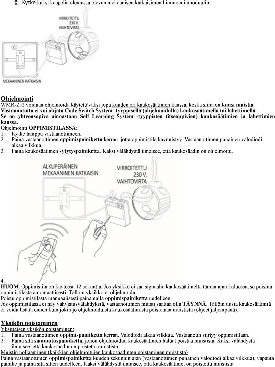 Se on yhteensopiva ainoastaan Self Learning System -tyyppisten (itseoppivien) kaukosäätimien ja lähettimien kanssa. Ohjelmointi OPPIMISTILASSA: 1. Kytke lamppu vastaanottimeen. 2.