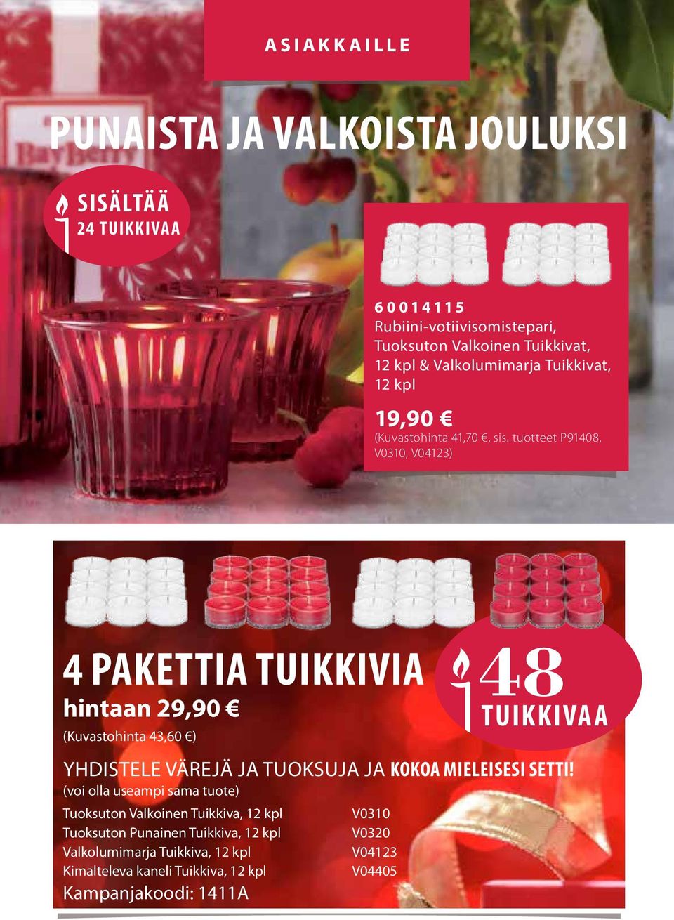 tuotteet P91408, V0310, V04123) 4 pakettia Tuikkivia hintaan (Kuvastohinta 43,60 ) Yhdistele värejä ja tuoksuja ja kokoa mieleisesi setti!