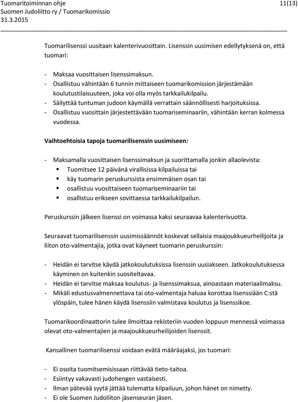 - Säilyttää tuntuman judoon käymällä verrattain säännöllisesti harjoituksissa. - Osallistuu vuosittain järjestettävään tuomariseminaariin, vähintään kerran kolmessa vuodessa.