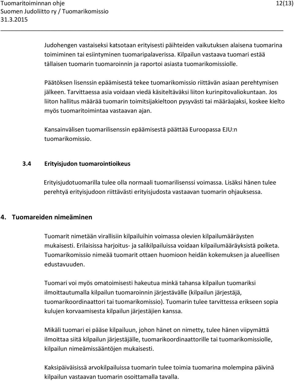 Tarvittaessa asia voidaan viedä käsiteltäväksi liiton kurinpitovaliokuntaan.