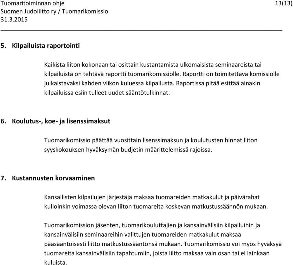 Koulutus-, koe- ja lisenssimaksut Tuomarikomissio päättää vuosittain lisenssimaksun ja koulutusten hinnat liiton syyskokouksen hyväksymän budjetin määrittelemissä rajoissa. 7.