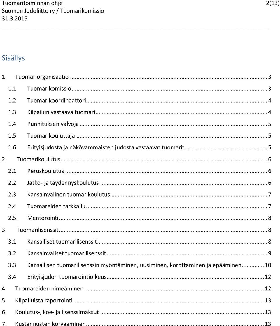 .. 7 2.4 Tuomareiden tarkkailu... 7 2.5. Mentorointi... 8 3. Tuomarilisenssit... 8 3.1 Kansalliset tuomarilisenssit... 8 3.2 Kansainväliset tuomarilisenssit... 9 3.