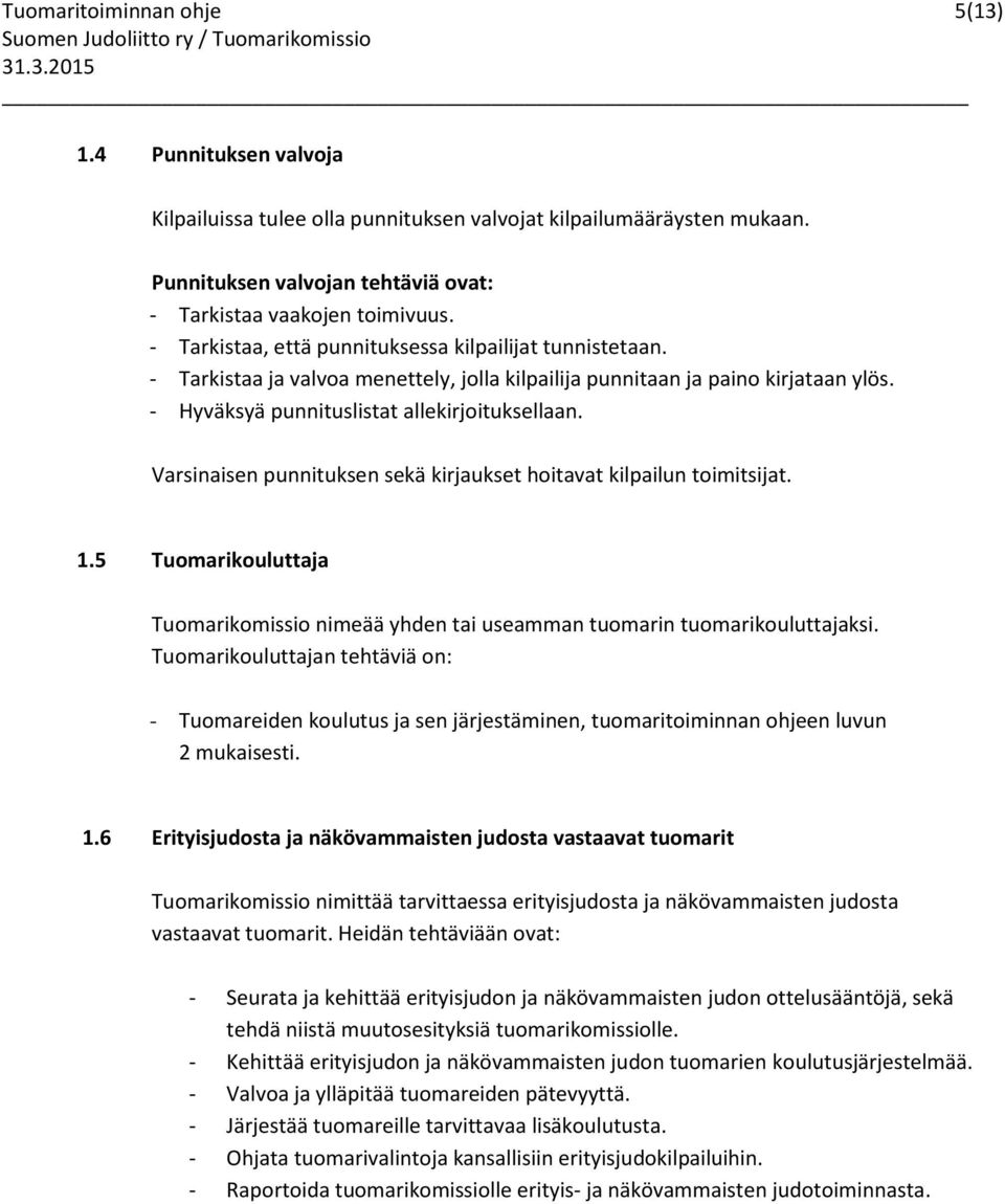 Varsinaisen punnituksen sekä kirjaukset hoitavat kilpailun toimitsijat. 1.5 Tuomarikouluttaja Tuomarikomissio nimeää yhden tai useamman tuomarin tuomarikouluttajaksi.