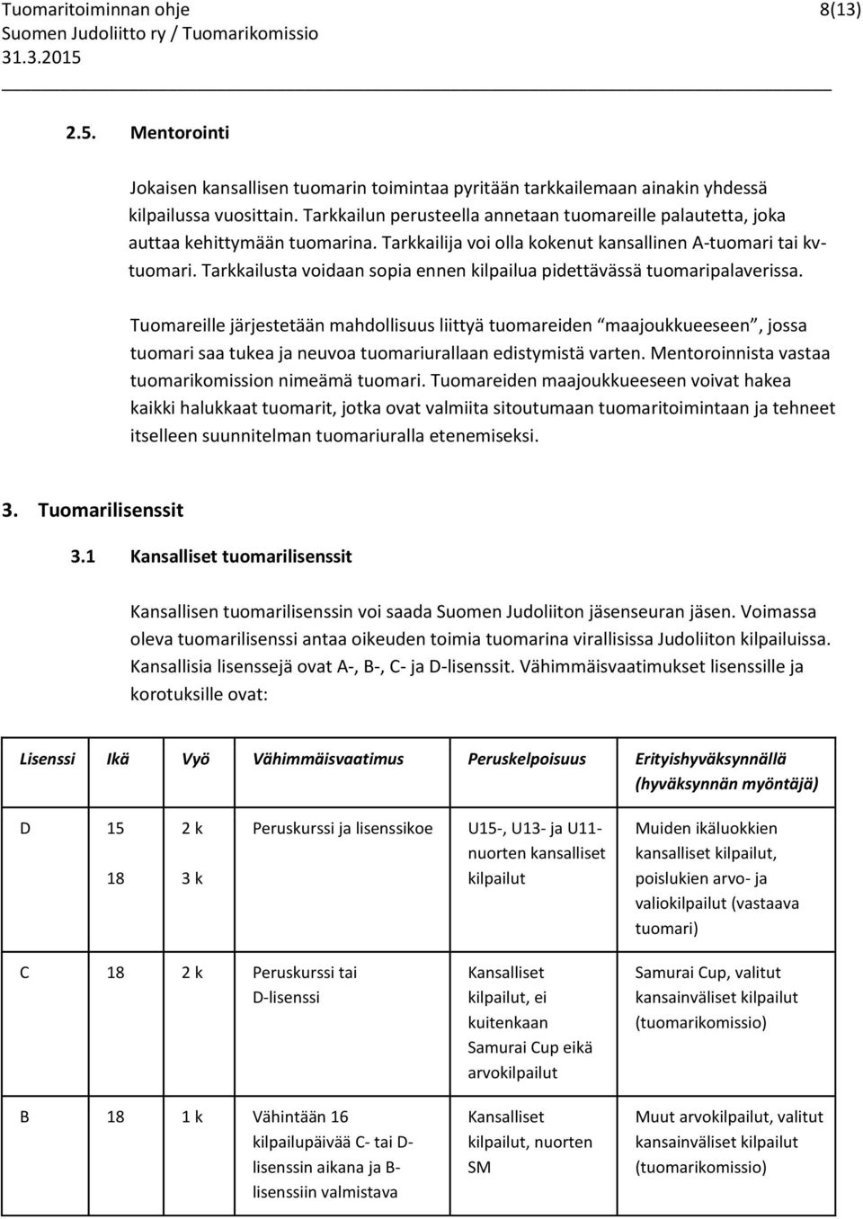 Tarkkailusta voidaan sopia ennen kilpailua pidettävässä tuomaripalaverissa.