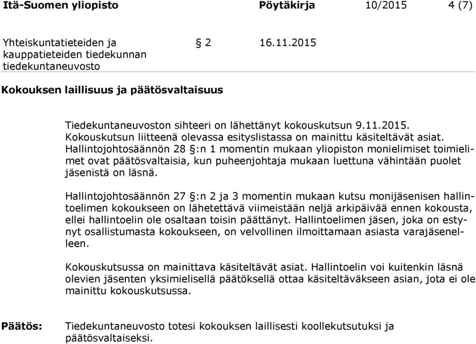 Hallintojohtosäännön 27 :n 2 ja 3 momentin mukaan kutsu monijäsenisen hallintoelimen kokoukseen on lähetettävä viimeistään neljä arkipäivää ennen kokousta, ellei hallintoelin ole osaltaan toisin