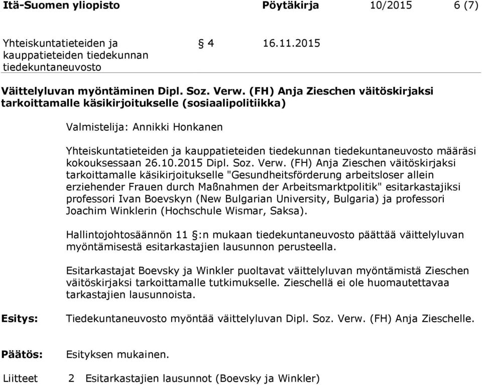 (FH) Anja Zieschen väitöskirjaksi tarkoittamalle käsikirjoitukselle "Gesundheitsförderung arbeitsloser allein erziehender Frauen durch Maßnahmen der Arbeitsmarktpolitik" esitarkastajiksi professori