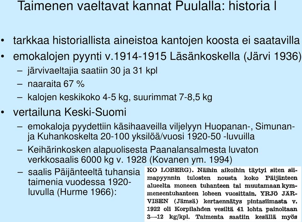 Keski-Suomi emokaloja pyydettiin käsihaaveilla viljelyyn Huopanan-, Simunanja Kuhankoskelta 20-100 yksilöä/vuosi 1920-50 -luvuilla