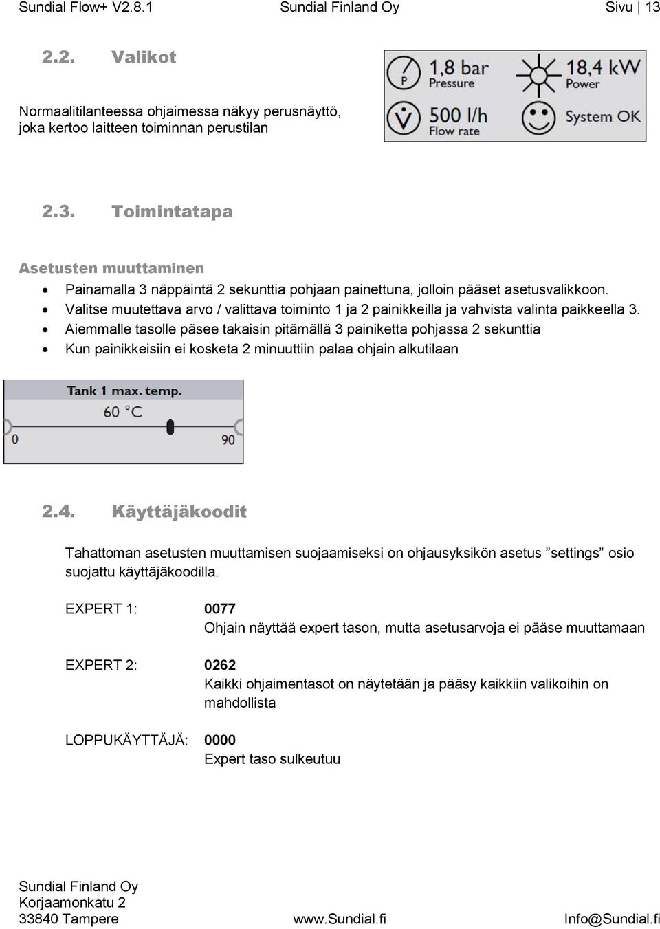 Aiemmalle tasolle päsee takaisin pitämällä 3 painiketta pohjassa 2 sekunttia Kun painikkeisiin ei kosketa 2 minuuttiin palaa ohjain alkutilaan 2.4.