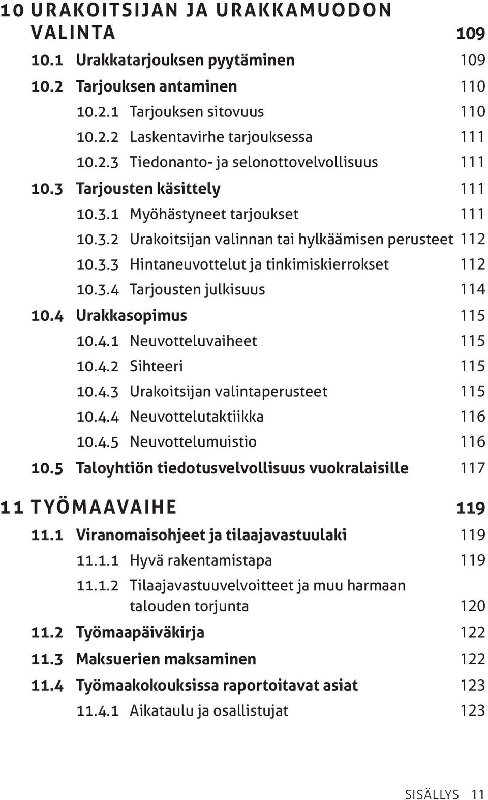 4 Urakkasopimus 115 10.4.1 Neuvotteluvaiheet 115 10.4.2 Sihteeri 115 10.4.3 Urakoitsijan valintaperusteet 115 10.4.4 Neuvottelutaktiikka 116 10.4.5 Neuvottelumuistio 116 10.