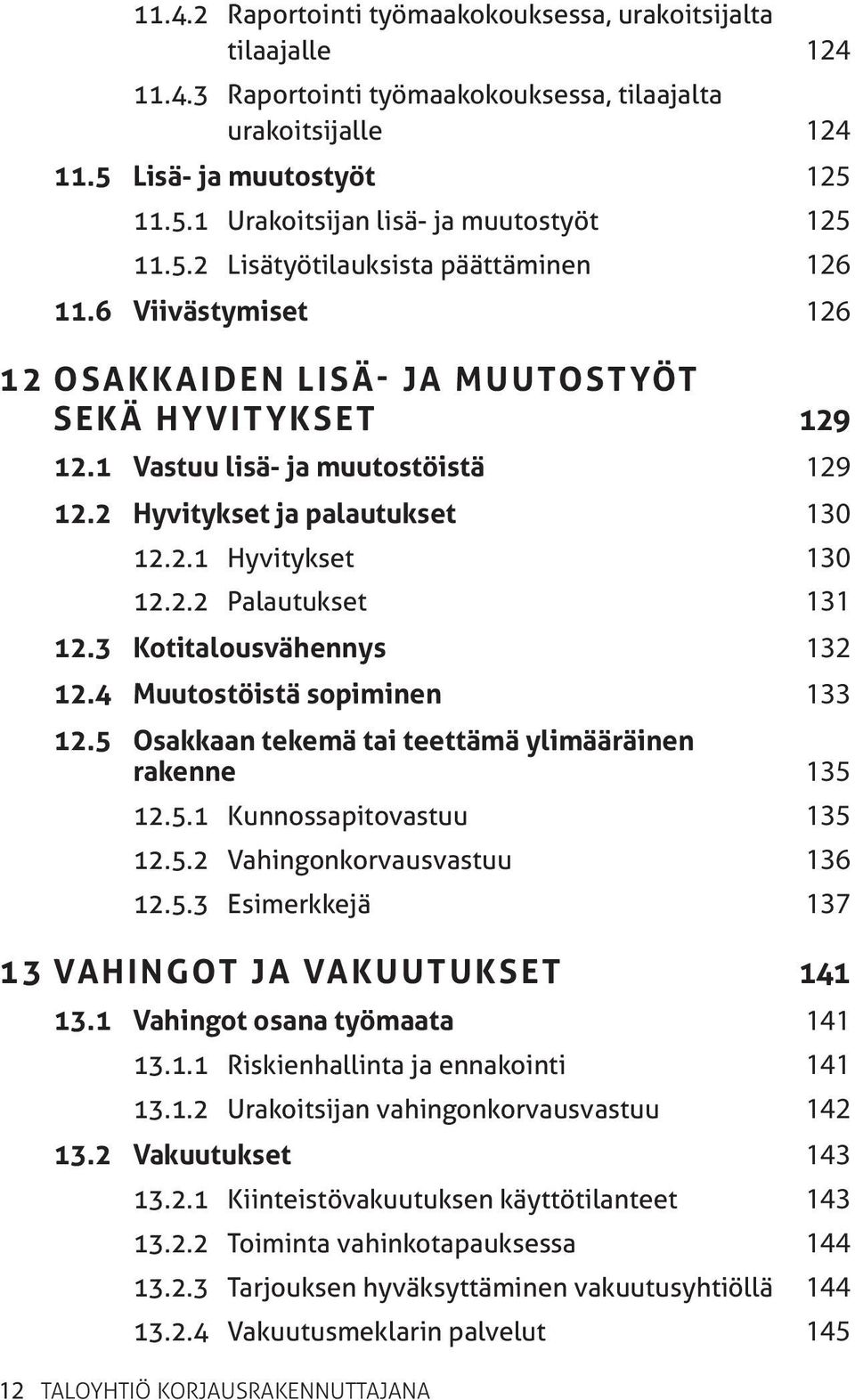 2.2 Palautukset 131 12.3 Kotitalousvähennys 132 12.4 Muutostöistä sopiminen 133 12.5 Osakkaan tekemä tai teettämä ylimääräinen rakenne 135 12.5.1 Kunnossapitovastuu 135 12.5.2 Vahingonkorvausvastuu 136 12.