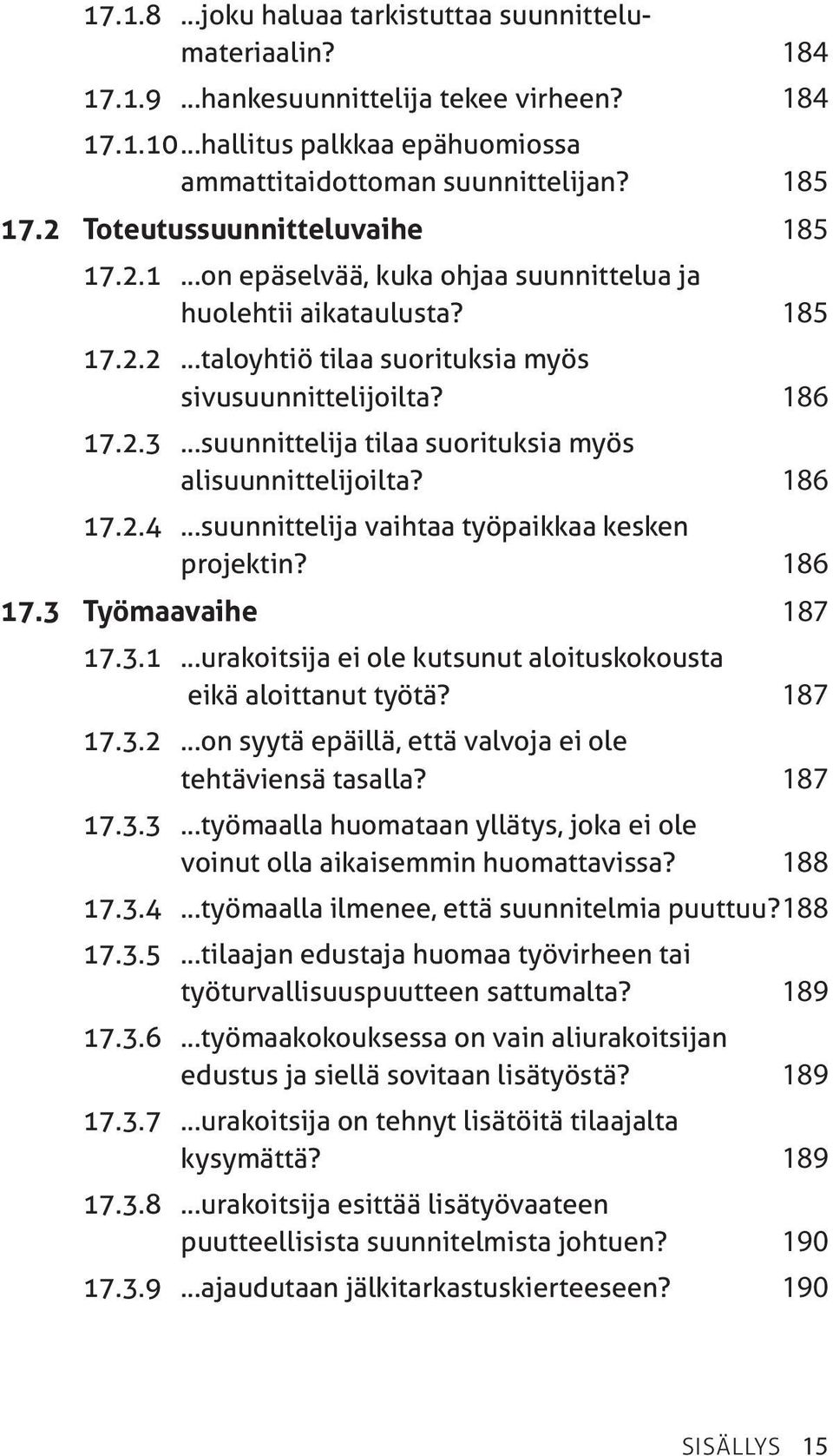 186 17.2.4 suunnittelija vaihtaa työpaikkaa kesken projektin? 186 17.3 Työmaavaihe 187 17.3.1 urakoitsija ei ole kutsunut aloituskokousta eikä aloittanut työtä? 187 17.3.2 on syytä epäillä, että valvoja ei ole tehtäviensä tasalla?